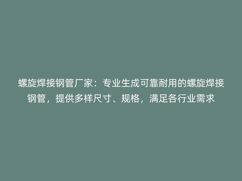 螺旋焊接鋼管廠家：專業(yè)生成可靠耐用的螺旋焊接鋼管，提供多樣尺寸、規(guī)格，滿足各行業(yè)需求