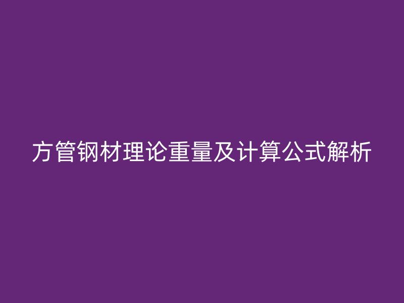 方管鋼材理論重量及計算公式解析